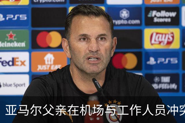 亚马尔父亲在机场与工作人员冲突 引发警察介入