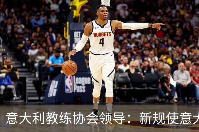 意大利教练协会领导：新规使意大利足球更接近英超风格