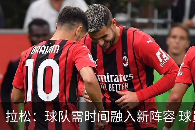 拉松：球队需时间融入新阵容 球员表现过于小心